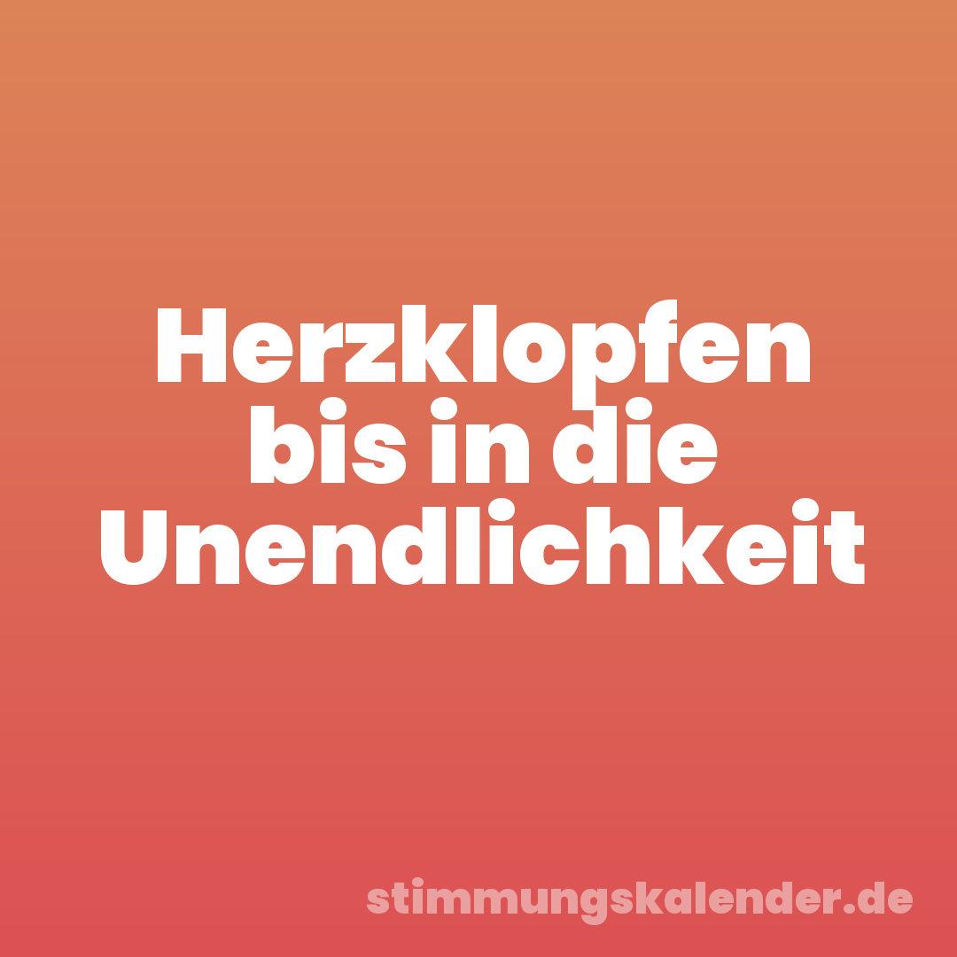 Herzklopfen bis in die Unendlichkeit