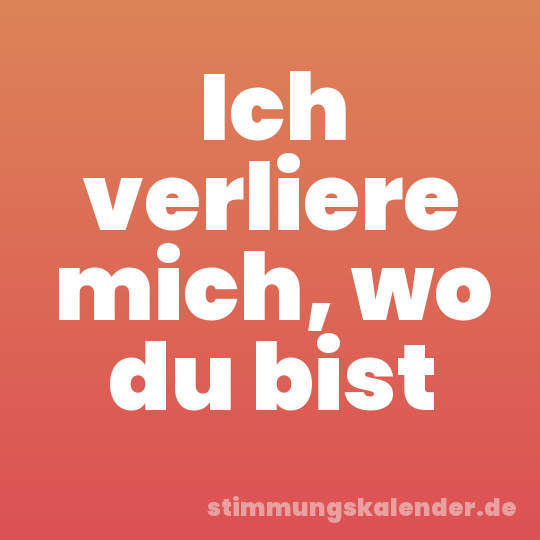 Ich verliere mich, wo du bist