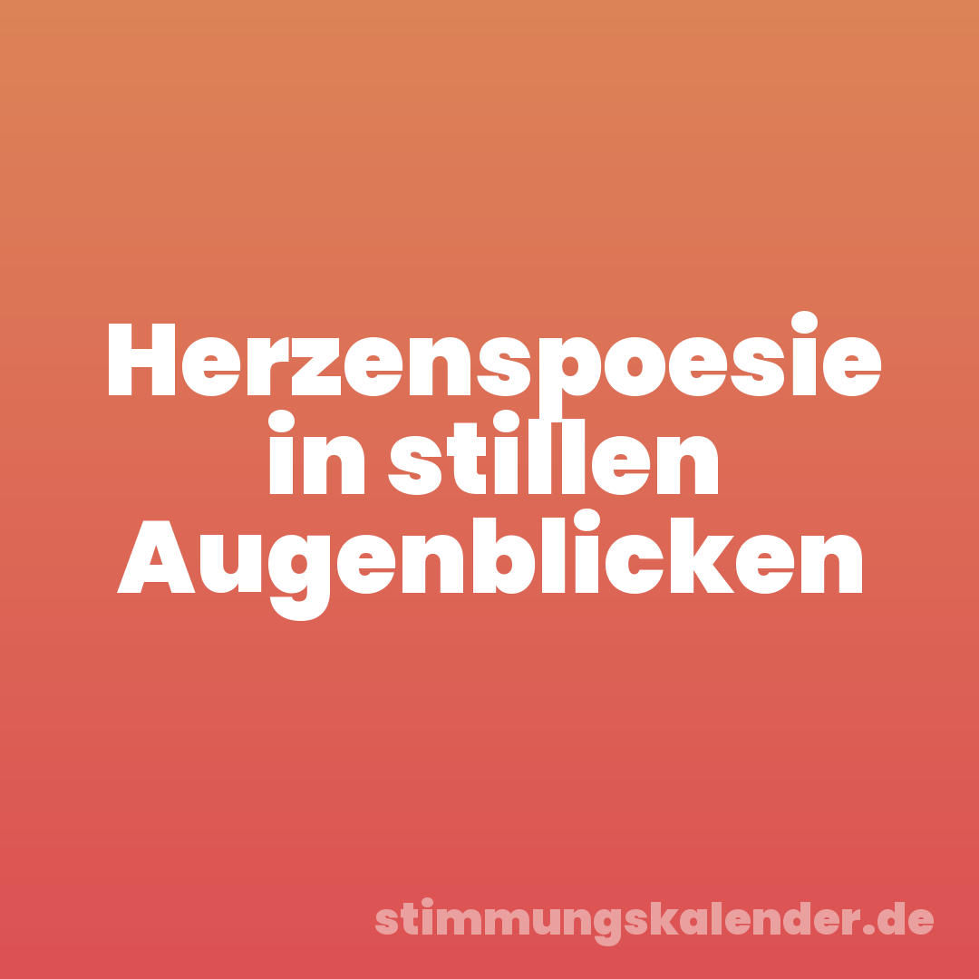 Herzenspoesie in stillen Augenblicken