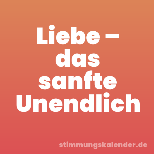 Liebe – das sanfte Unendlich