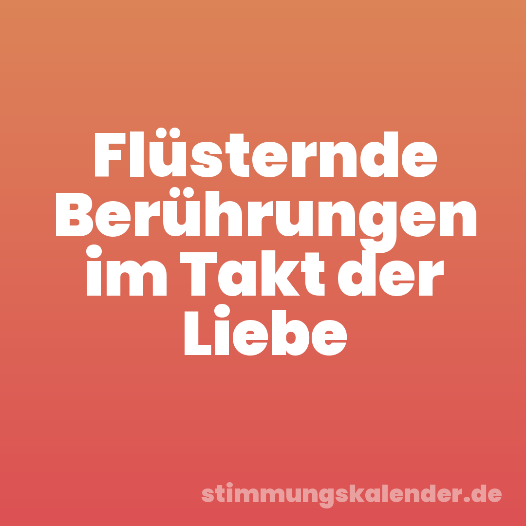 Flüsternde Berührungen im Takt der Liebe