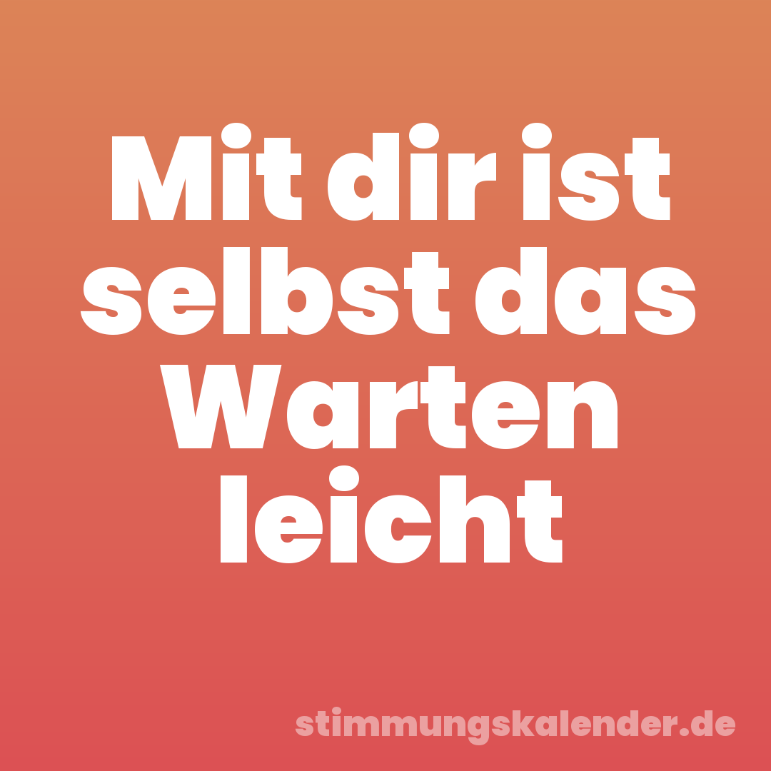 Mit dir ist selbst das Warten leicht