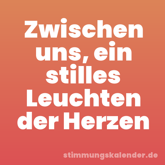 Zwischen uns, ein stilles Leuchten der Herzen