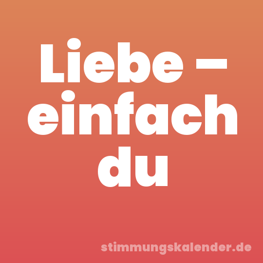 Liebe – einfach du