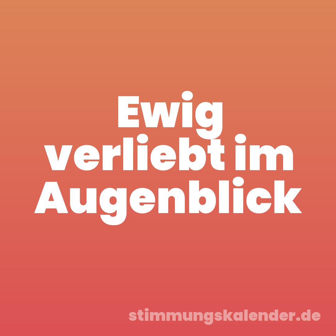 Ewig verliebt im Augenblick