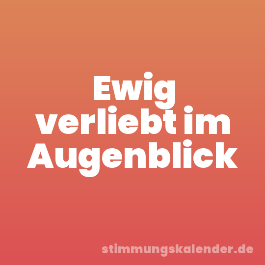 Ewig verliebt im Augenblick