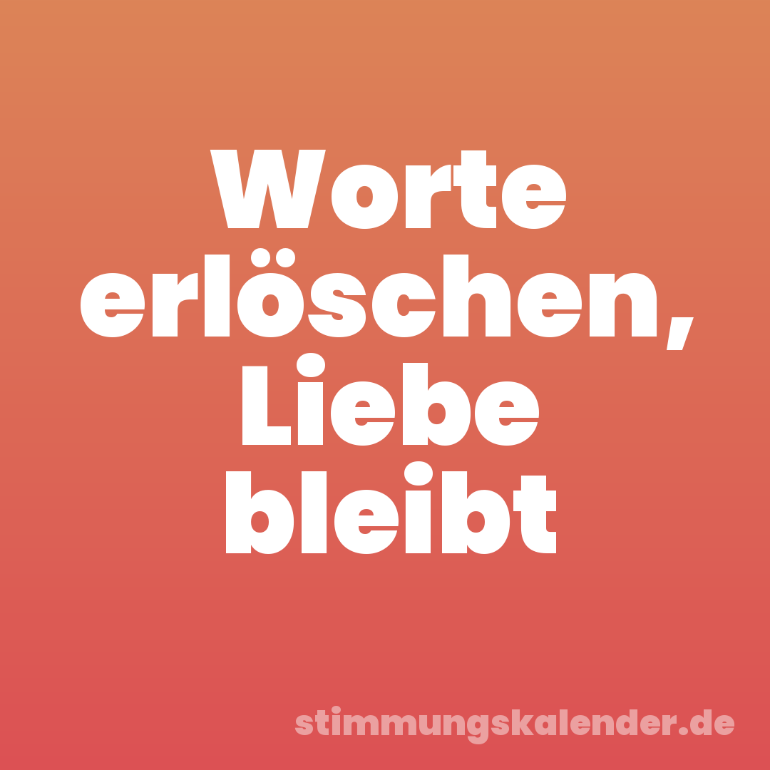 Worte erlöschen, Liebe bleibt