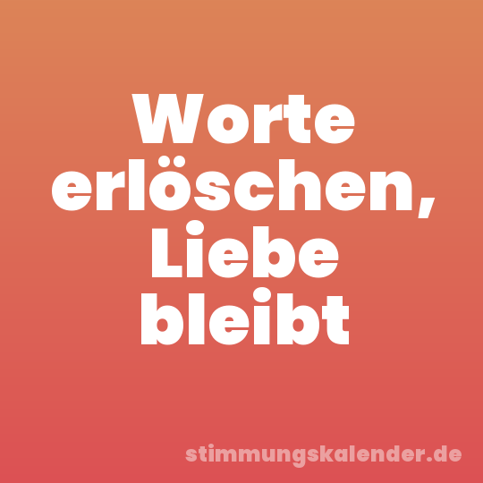 Worte erlöschen, Liebe bleibt