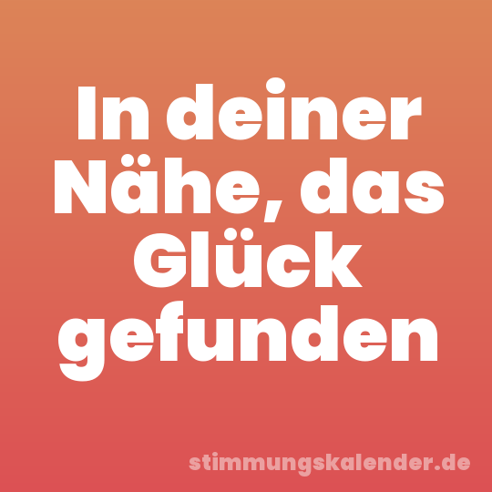 In deiner Nähe, das Glück gefunden