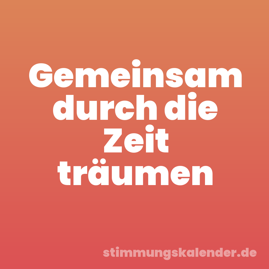 Gemeinsam durch die Zeit träumen