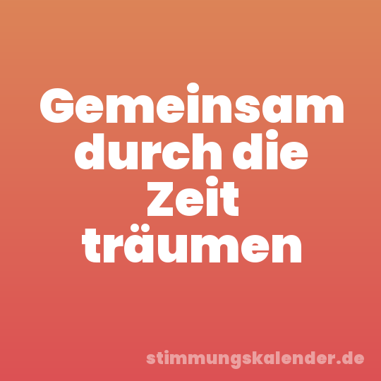 Gemeinsam durch die Zeit träumen