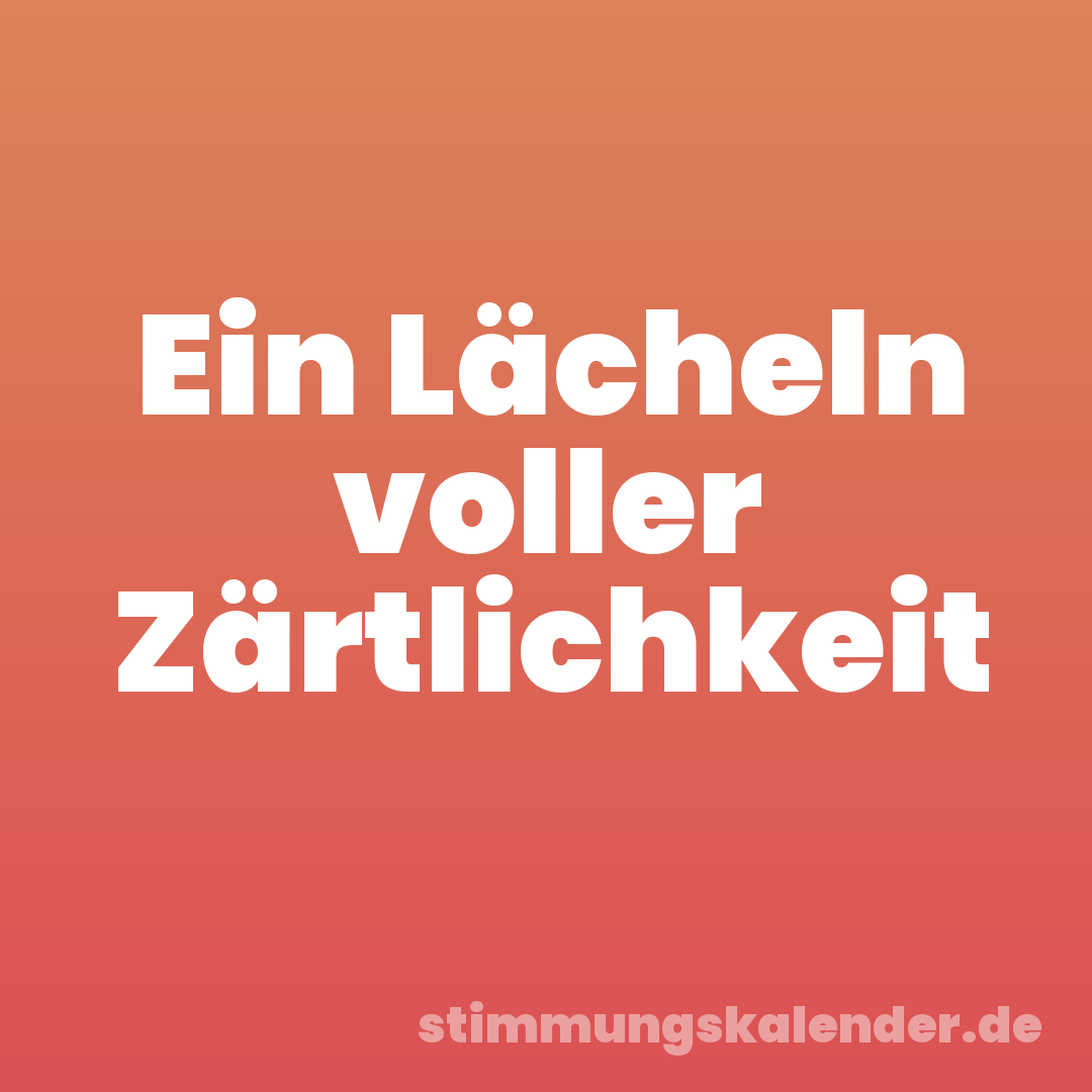 Ein Lächeln voller Zärtlichkeit