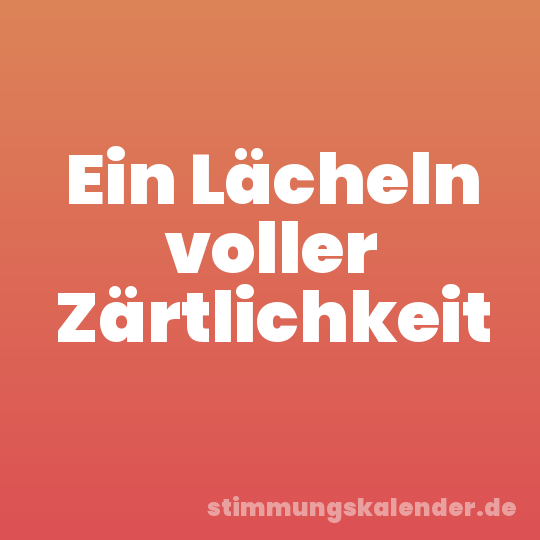 Ein Lächeln voller Zärtlichkeit