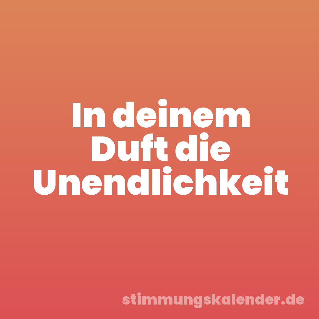 In deinem Duft die Unendlichkeit