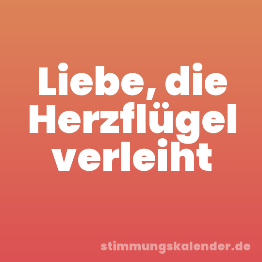 Liebe, die Herzflügel verleiht