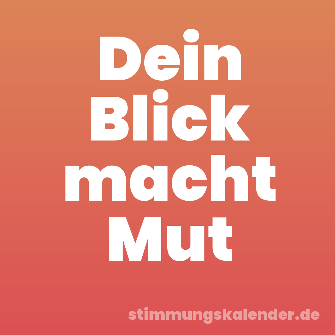 Dein Blick macht Mut