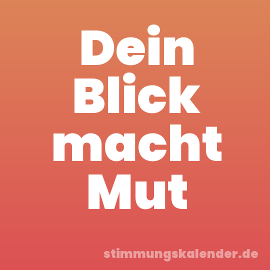 Dein Blick macht Mut