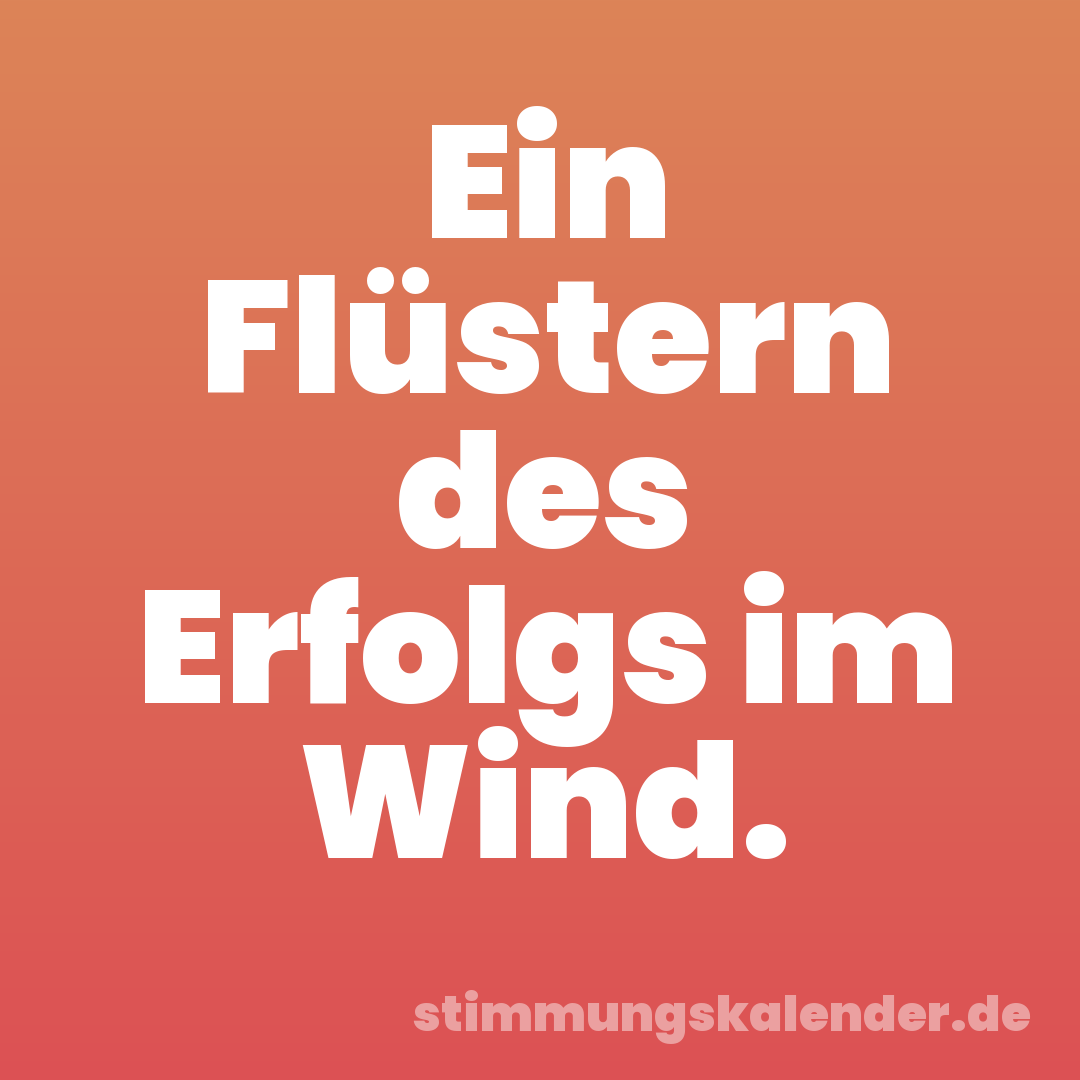 Ein Flüstern des Erfolgs im Wind.