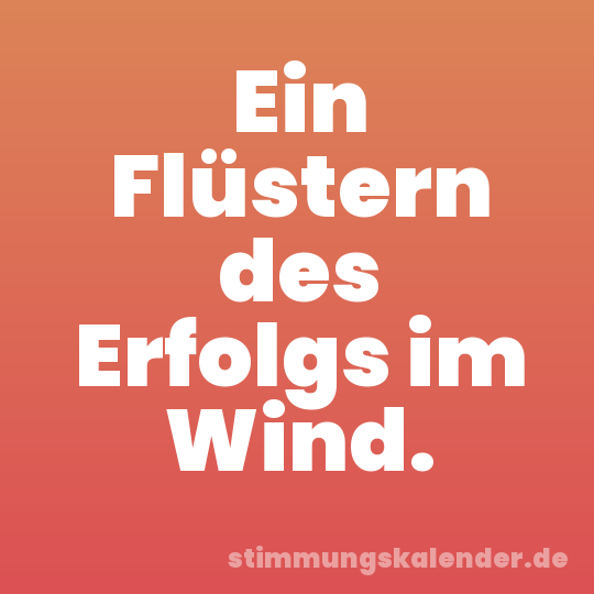 Ein Flüstern des Erfolgs im Wind.