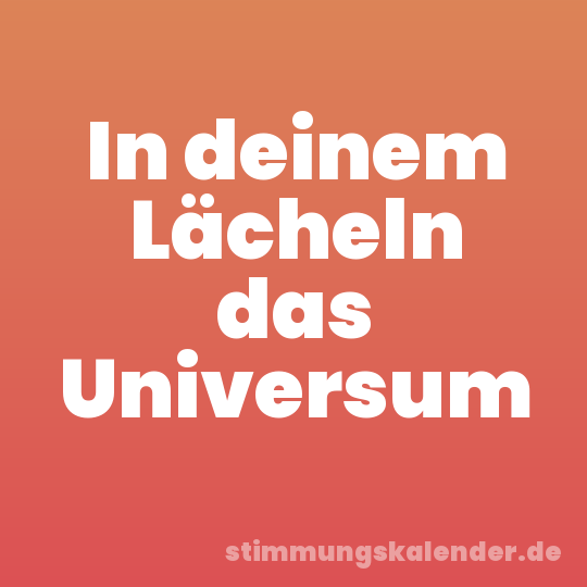 In deinem Lächeln das Universum