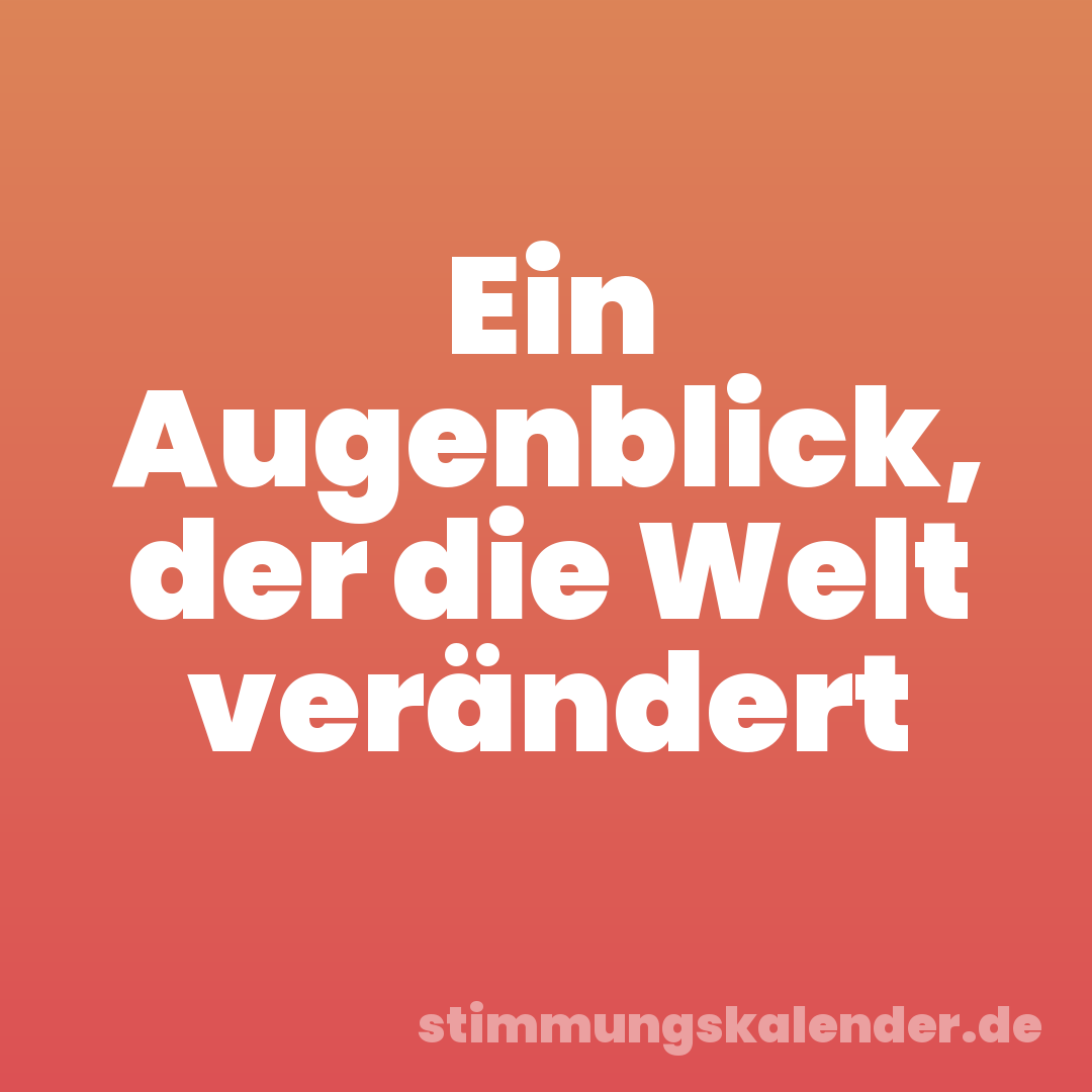 Ein Augenblick, der die Welt verändert