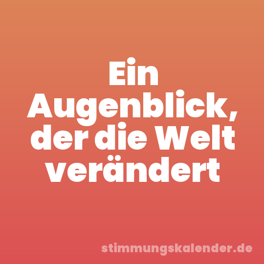 Ein Augenblick, der die Welt verändert
