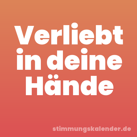 Verliebt in deine Hände