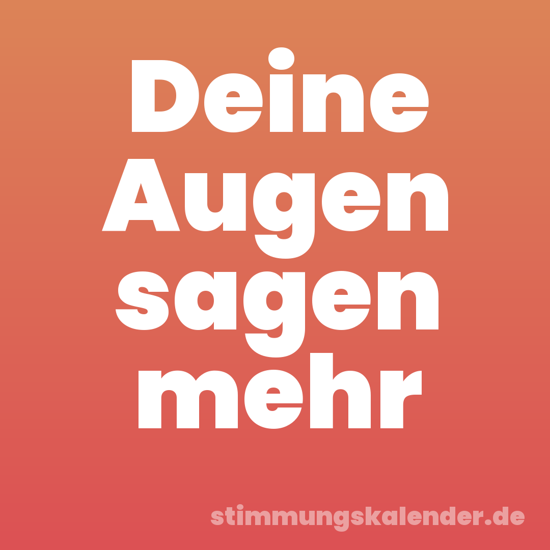 Deine Augen sagen mehr