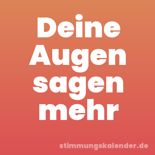 Deine Augen sagen mehr
