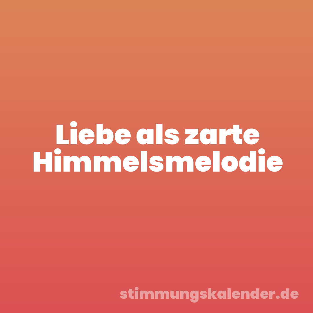 Liebe als zarte Himmelsmelodie