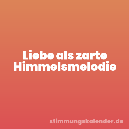Liebe als zarte Himmelsmelodie