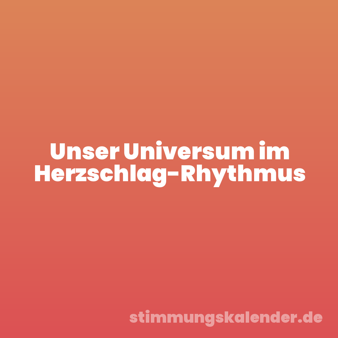 Unser Universum im Herzschlag-Rhythmus