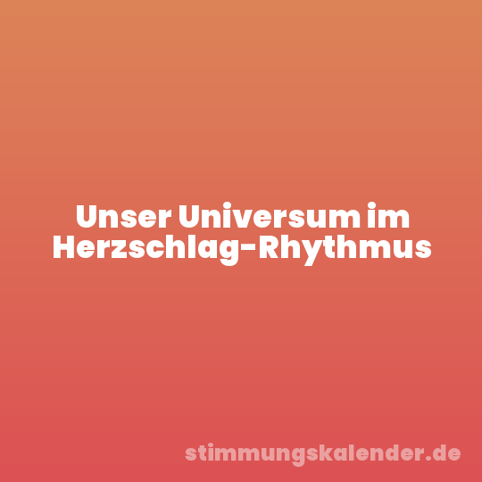 Unser Universum im Herzschlag-Rhythmus