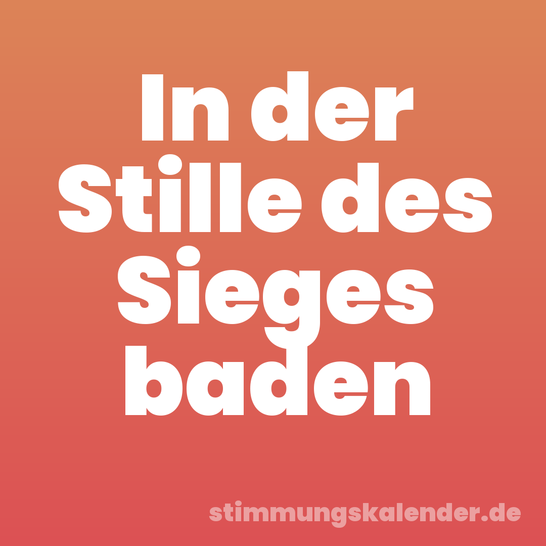 In der Stille des Sieges baden