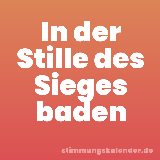 In der Stille des Sieges baden
