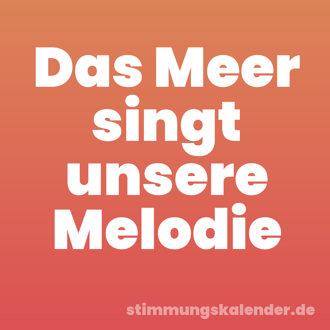 Das Meer singt unsere Melodie