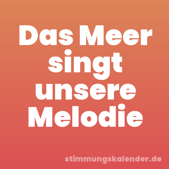 Das Meer singt unsere Melodie
