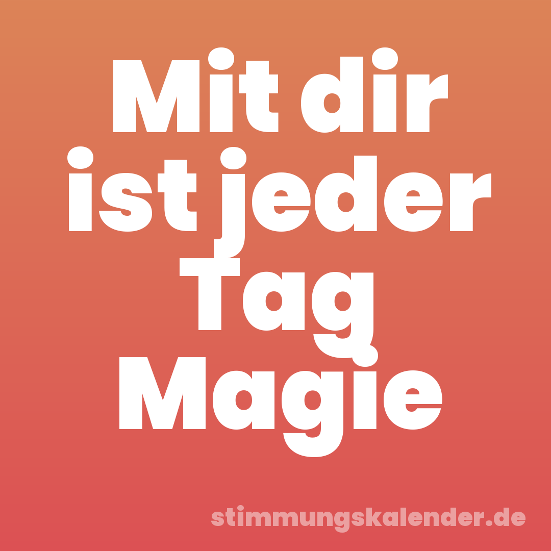 Mit dir ist jeder Tag Magie