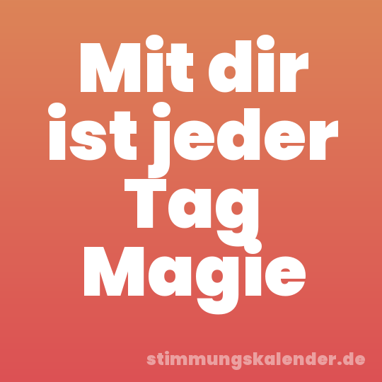 Mit dir ist jeder Tag Magie
