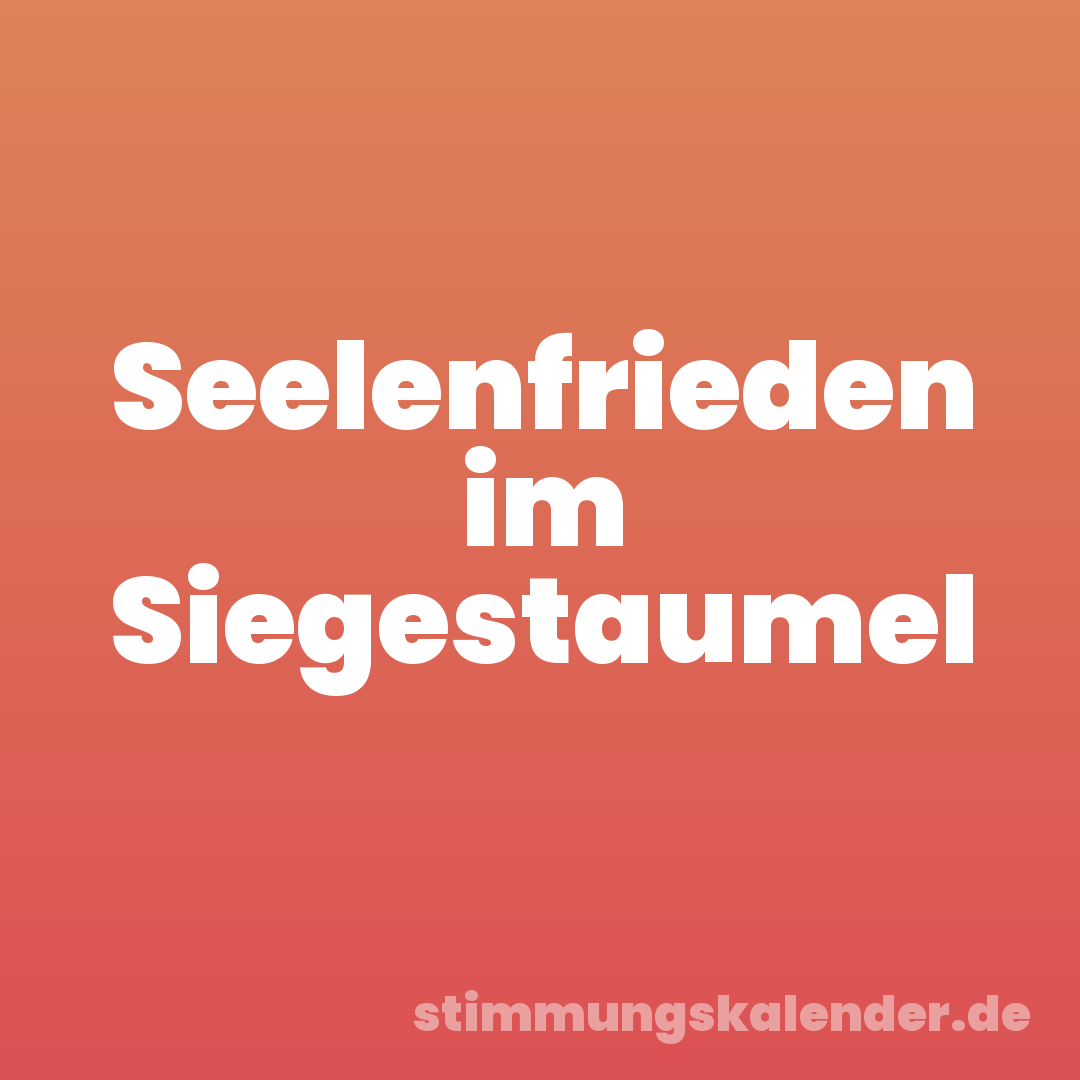 Seelenfrieden im Siegestaumel