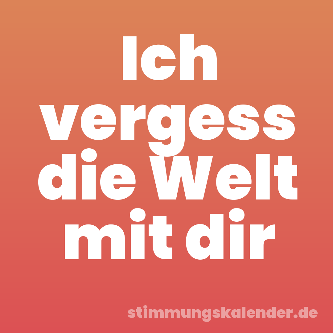 Ich vergess die Welt mit dir