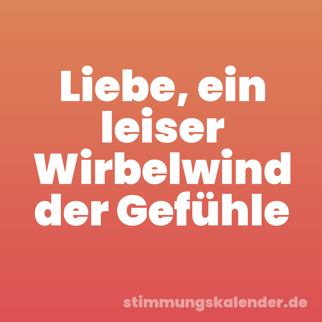 Liebe, ein leiser Wirbelwind der Gefühle