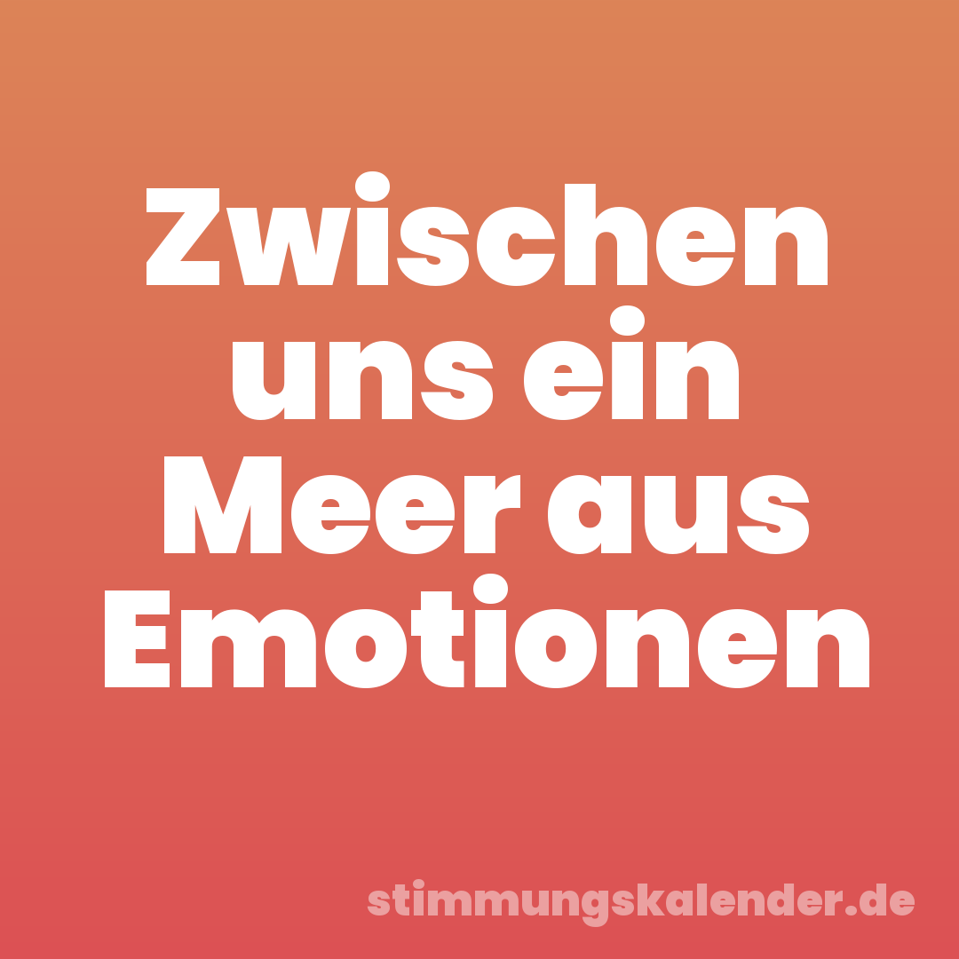 Zwischen uns ein Meer aus Emotionen