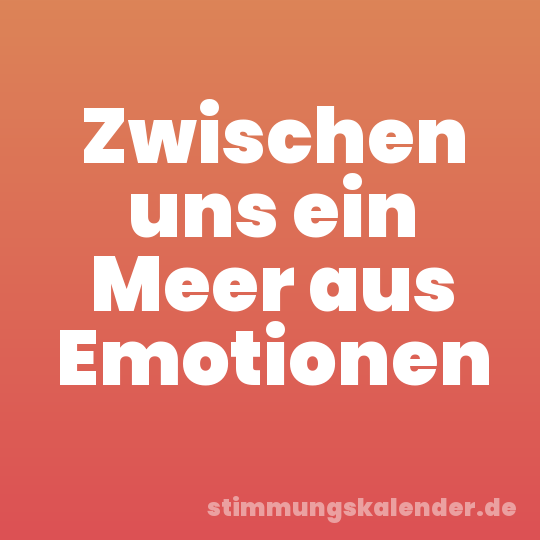 Zwischen uns ein Meer aus Emotionen