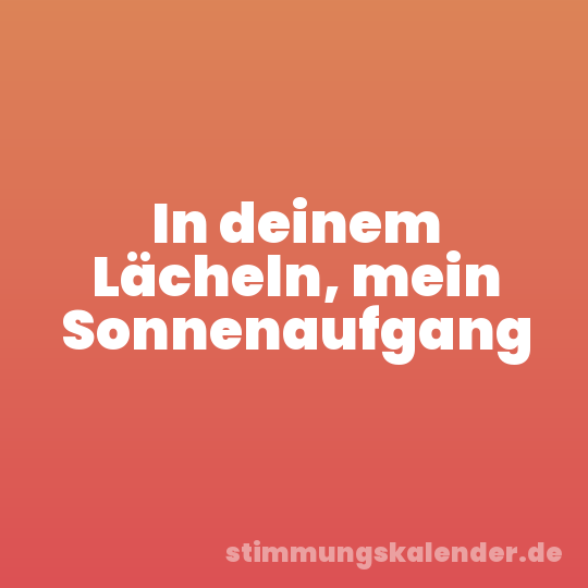 In deinem Lächeln, mein Sonnenaufgang