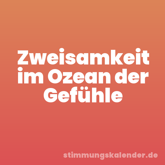 Zweisamkeit im Ozean der Gefühle