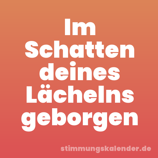 Im Schatten deines Lächelns geborgen