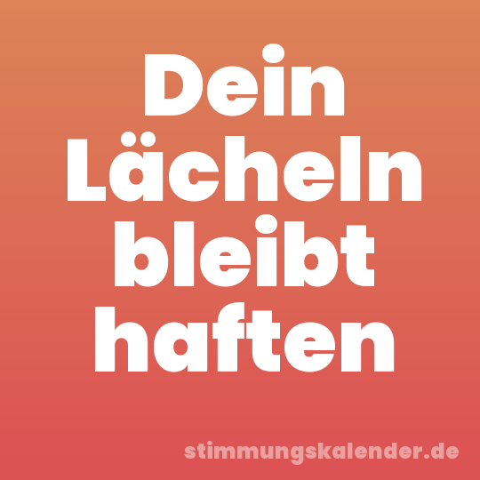 Dein Lächeln bleibt haften