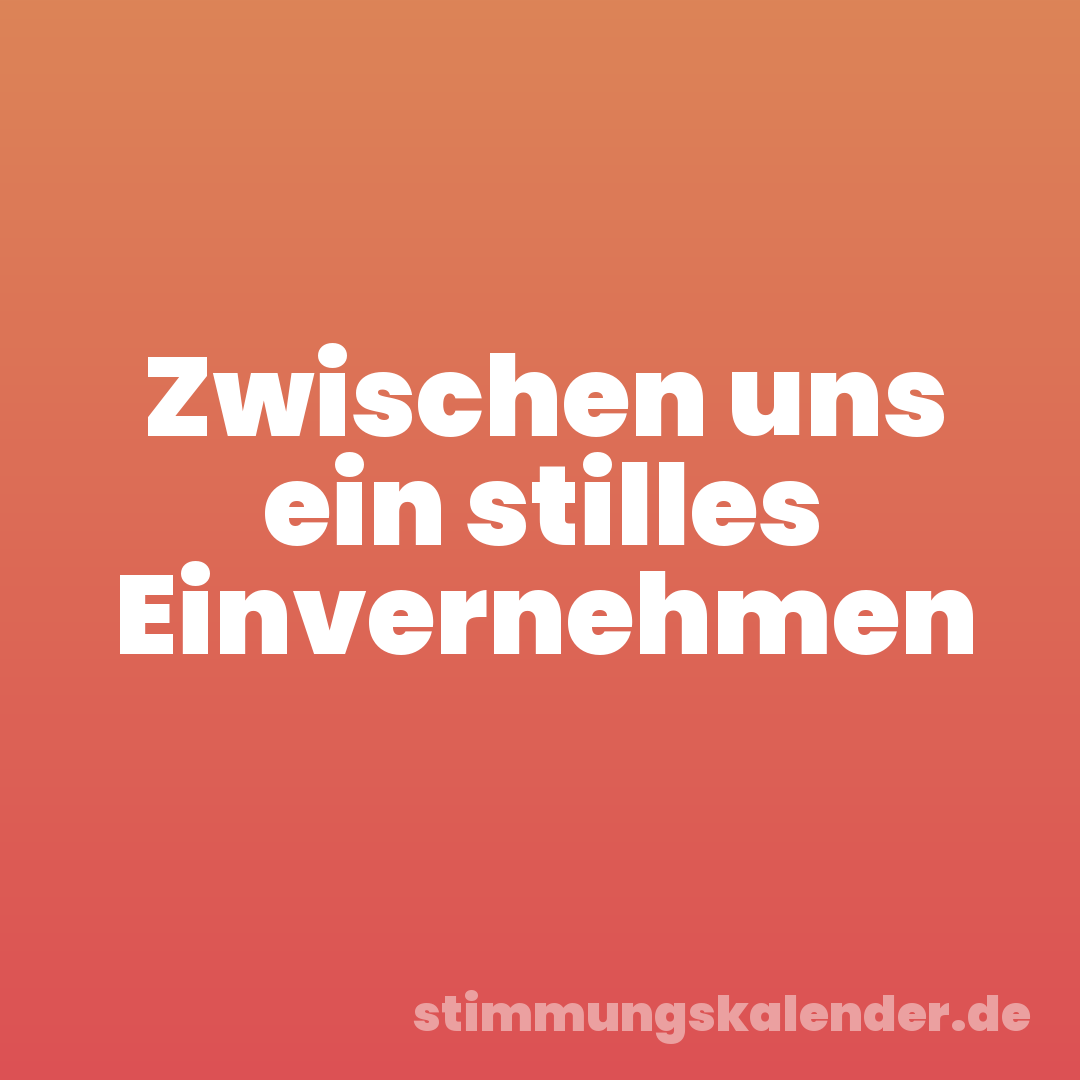 Zwischen uns ein stilles Einvernehmen