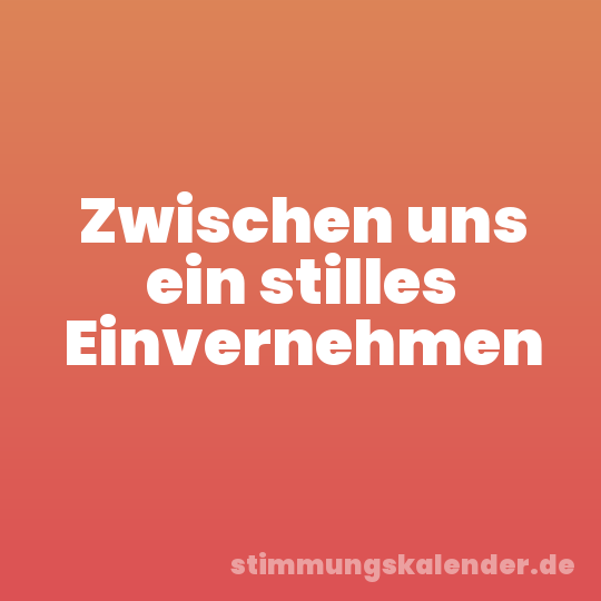 Zwischen uns ein stilles Einvernehmen